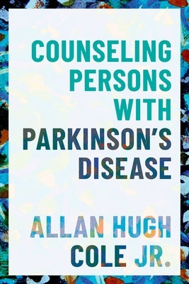 Counseling Persons with Parkinson's Disease by Cole, Allan Hugh