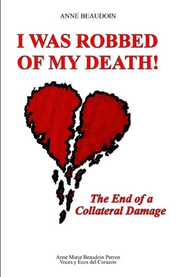 I Was Robbed of My Death!: The End of a Collateral Damage by Beaudoin, Martine