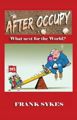 After Occupy: What Next for the World? by Sykes, Frank