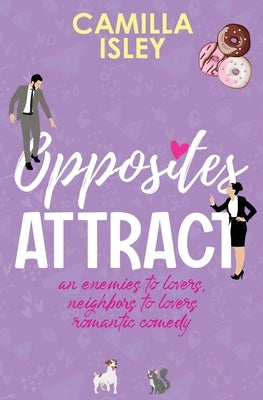 Opposites Attract: An Enemies to Lovers, Neighbors to Lovers Romantic Comedy by Isley, Camilla