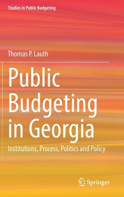 Public Budgeting in Georgia: Institutions, Process, Politics and Policy by Lauth, Thomas P.