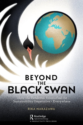 Beyond the Black Swan: How the Pandemic and Digital Innovations Intensified the Sustainability Imperative - Everywhere by Nakazawa, Rika