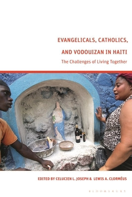 Evangelicals, Catholics, and Vodouyizan in Haiti: The Challenges of Living Together by Joseph, Celucien L.