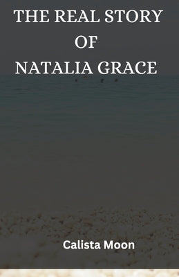 The Real Story of Natalia Grace by Moon, Calista