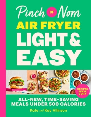 Pinch of Nom Air Fryer Light & Easy: All-New, Time-Saving Meals Under 500 Calories by Allinson, Kate