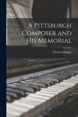 A Pittsburgh Composer and His Memorial by Hodges, Fletcher 1906-2006