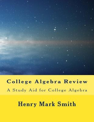 College Algebra Review: A Study Aid for College Algebra by Smith, Henry Mark