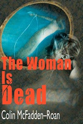 The Woman is Dead by McFadden-Roan, Colin