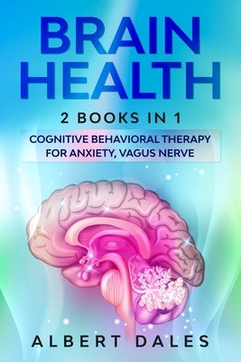 Brain Health: 2 BOOKS IN 1: Cognitive Behavioral Therapy for Anxiety, Vagus Nerve by Dales, Albert