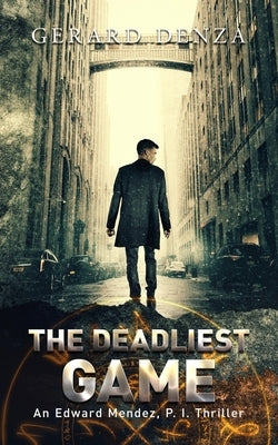 The Deadliest Game: An Edward Mendez, P. I. Thriller by Denza, Gerard