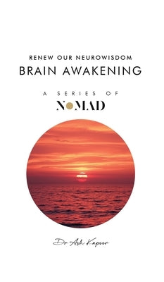 Brain Awakening: Renew Our Neurowisdom by Kapoor, Ash