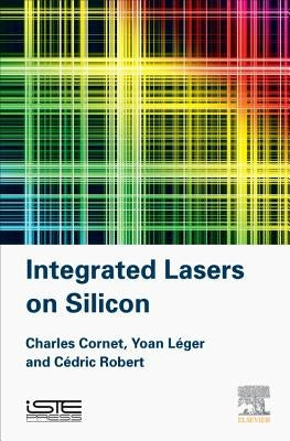 Integrated Lasers on Silicon by Cornet, Charles