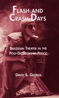 Flash and Crash Days: Brazilian Theater in the Post-Dictatorship Period by George, David
