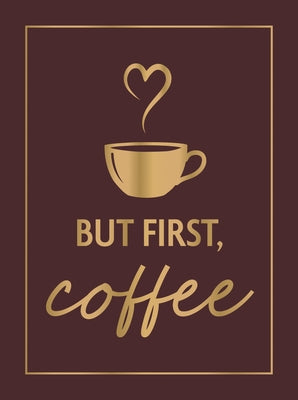 But First, Coffee: A Collection of Quotes, Statements and Recipes for Coffee Lovers by Summersdale Publishers