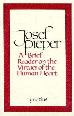 Brief Reader on the Virtues of the Human Heart by Pieper, Josef