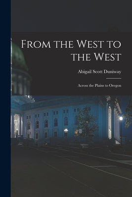 From the West to the West: Across the Plains to Oregon by Duniway, Abigail Scott