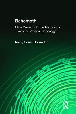 Behemoth: Main Currents in the History and Theory of Political Sociology by Horowitz, Irving
