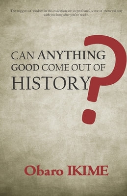 Can Anything Good Come Out of History? by Ikime, Obaro