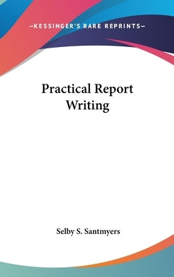 Practical Report Writing by Santmyers, Selby S.