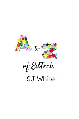 A to Z of EdTech by White, Sj