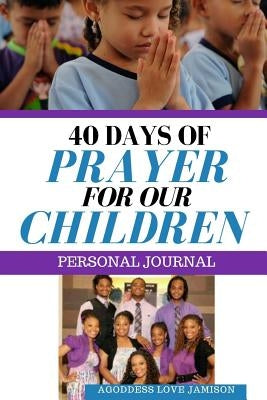 40 Days of Prayer for Our Children by Jamison, Agoddess Love