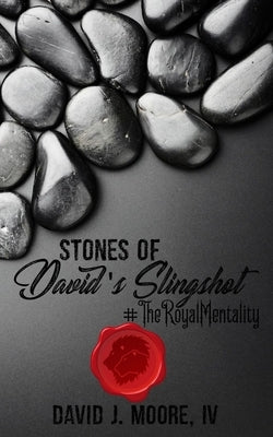 Stones of David's Slingshot: #TheRoyalMentality by Moore IV, David J.