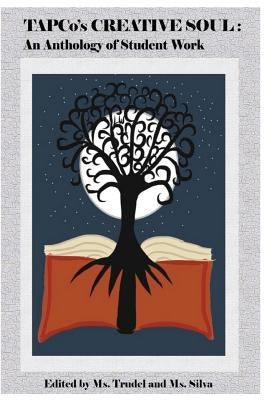 TAPCo's Creative Soul: An Anthology of Student Work by Trudel, Elise