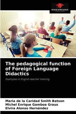 The pedagogical function of Foreign Language Didactics by Smith Batson, Maria de la Caridad