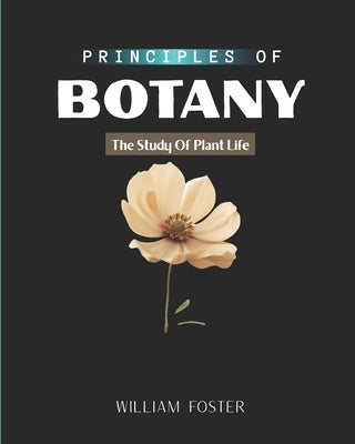 Principles of Botany: The Study Of Plant Life by Foster, William
