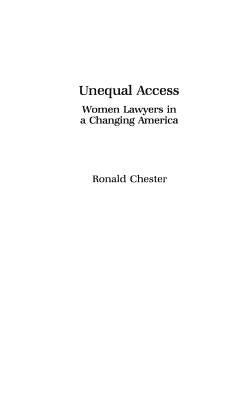 Unequal Access: Women Lawyers in a Changing America by Chester, Ronald