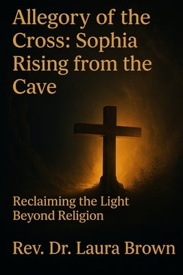 Allegory of the Cross: Sophia Rising from the Cave by Brown, Laura