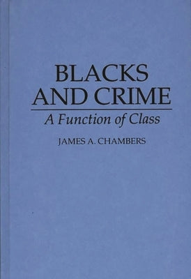 Blacks and Crime: A Function of Class by Chambers, James A.