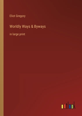 Worldly Ways & Byways: in large print by Gregory, Eliot