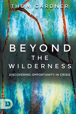 Beyond the Wilderness: Discovering Opportunity In Crisis by Gardner, Thom