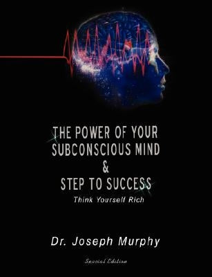 The Power of Your Subconscious Mind & Steps to Success: Think Yourself Rich by Murphy, Joseph