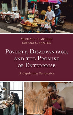 Poverty, Disadvantage, and the Promise of Enterprise: A Capabilities Perspective by Morris, Michael H.