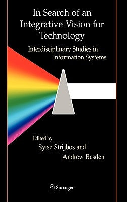 In Search of an Integrative Vision for Technology: Interdisciplinary Studies in Information Systems by Strijbos, Sytse