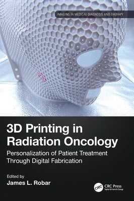 3D Printing in Radiation Oncology: Personalization of Patient Treatment Through Digital Fabrication by Robar, James