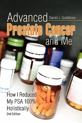 Advanced Prostate Cancer and Me: How I Reduced My Psa 100% Holistically by Goldstone, Daniel J.
