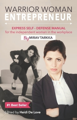 Warrior Woman Entrepreneur: Express Self Defense Manual for the Independent Woman in the Workplace by de Love, Heidi