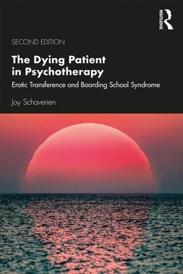 The Dying Patient in Psychotherapy: Erotic Transference and Boarding School Syndrome by Schaverien, Joy