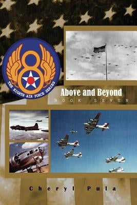 Above and Beyond: : The 8th Air Force Series, Volume 7 by Pula, Cheryl