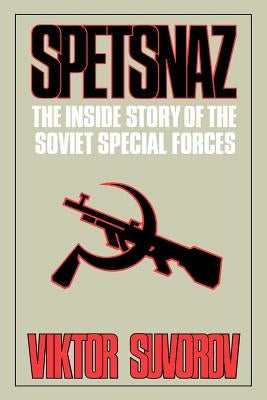 Spetsnaz: The Inside Story of the Soviet Special Forces by Suvorov, Viktor