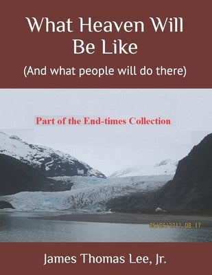 What Heaven Will Be Like by Lee, James Thomas, Jr.