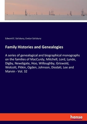 Family Histories and Genealogies: A series of genealogical and biographical monographs on the families of MacCurdy, Mitchell, Lord, Lynde, Digby, Newd by Salisbury, Edward E.