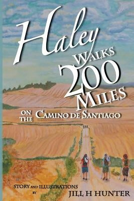 Haley Walks 200 Miles on the Camino de Santiago by Hunter, Jill H.