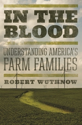In the Blood: Understanding America's Farm Families by Wuthnow, Robert