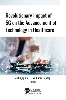 Revolutionary Impact of 5G on Advancement of Technology in Healthcare by Rai, Mritunjay