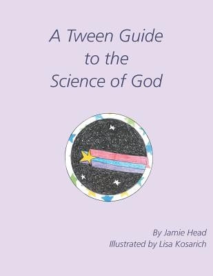 A Tween Guide to the Science of God by Head, Jamie
