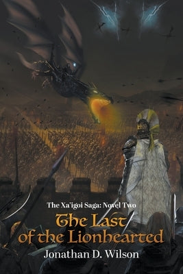 The Xa'igoi Saga, Novel Two: The Last of the Lionhearted by Wilson, Jonathan D.